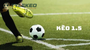 Khái niệm và cách hiểu về kèo chấp 1.5